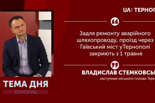 Гаївський міст перекриють з 1 травня, про це в ефірі «Теми дня» сказав Владислав Стемковський